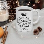 Kubek - A Teraz królewna przysiądzie i się kawki napije, kubek personalizowany królewna, Kubeczek dla kobiety, Personalizowany Kubek, Personalizowany magiczny kubek dla dziewczyny, Personalizowany Kubek dla dziewczyny, Personalizowany Kubek dla kobiety