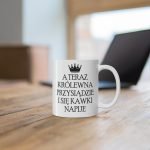 Kubek - A Teraz królewna przysiądzie i się kawki napije, kubek personalizowany królewna, Kubeczek dla kobiety, Personalizowany Kubek, Personalizowany magiczny kubek dla dziewczyny, Personalizowany Kubek dla dziewczyny, Personalizowany Kubek dla kobiety